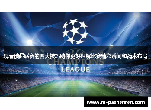 观看俄超联赛的四大技巧助你更好理解比赛精彩瞬间和战术布局 观看俄超联赛的四大技巧助你更好理解比赛精彩瞬间和战术布局