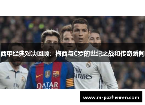 西甲经典对决回顾：梅西与C罗的世纪之战和传奇瞬间