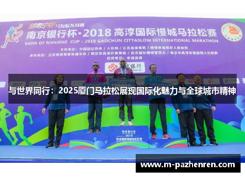 与世界同行:2025厦门马拉松展现国际化魅力与全球城市精神 与世界同行:2025厦门马拉松展现国际化魅力与全球城市精神