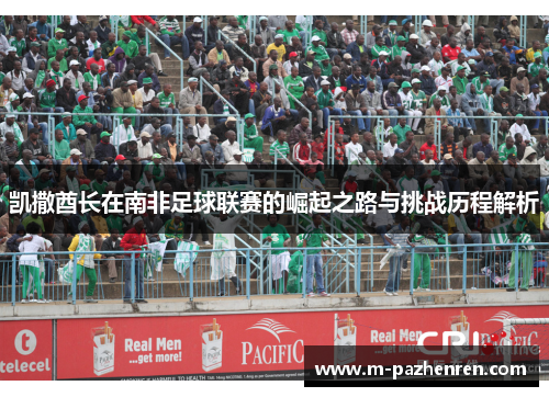 凯撒酋长在南非足球联赛的崛起之路与挑战历程解析