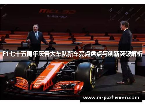 F1七十五周年庆各大车队新车亮点盘点与创新突破解析