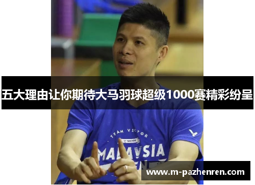 五大理由让你期待大马羽球超级1000赛精彩纷呈