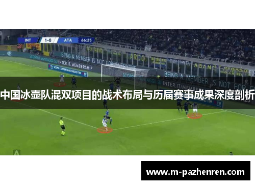中国冰壶队混双项目的战术布局与历届赛事成果深度剖析 中国冰壶队混双项目的战术布局与历届赛事成果深度剖析