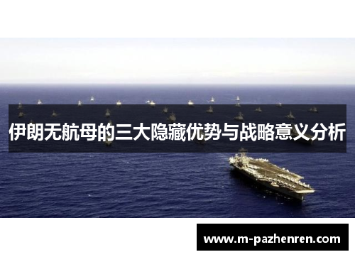 伊朗无航母的三大隐藏优势与战略意义分析