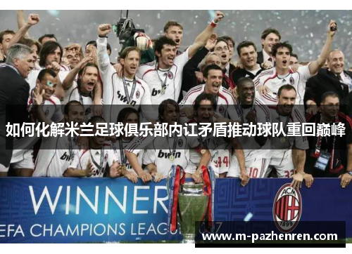 如何化解米兰足球俱乐部内讧矛盾推动球队重回巅峰