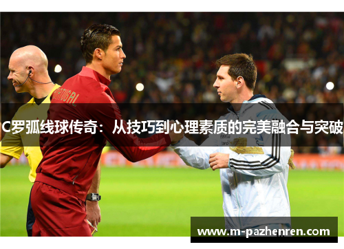 C罗弧线球传奇：从技巧到心理素质的完美融合与突破