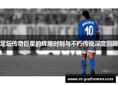 足坛传奇巨星的辉煌时刻与不朽传说深度回顾