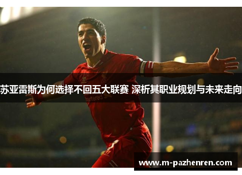 苏亚雷斯为何选择不回五大联赛 深析其职业规划与未来走向