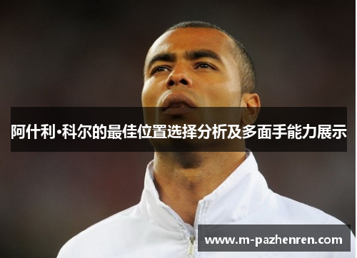 阿什利·科尔的最佳位置选择分析及多面手能力展示