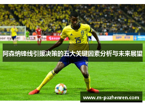 阿森纳锋线引援决策的五大关键因素分析与未来展望