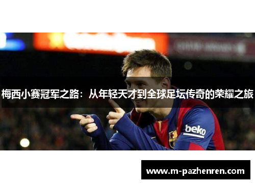 梅西小赛冠军之路：从年轻天才到全球足坛传奇的荣耀之旅