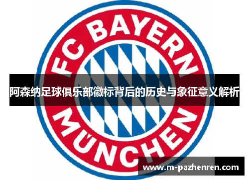 阿森纳足球俱乐部徽标背后的历史与象征意义解析