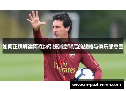 如何正确解读阿森纳引援消息背后的战略与俱乐部意图 如何正确解读阿森纳引援消息背后的战略与俱乐部意图