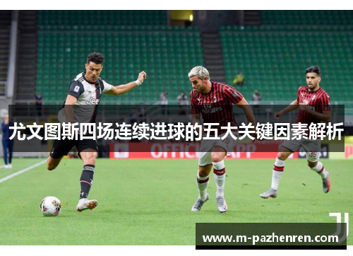 尤文图斯四场连续进球的五大关键因素解析