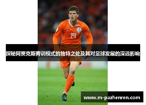 探秘阿贾克斯青训模式的独特之处及其对足球发展的深远影响