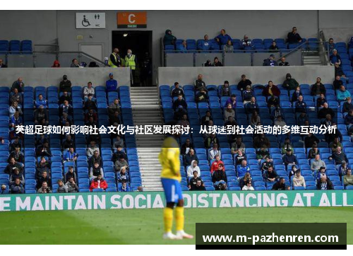 英超足球如何影响社会文化与社区发展探讨:从球迷到社会活动的多维互动分析 英超足球如何影响社会文化与社区发展探讨:从球迷到社会活动的多维互动分析