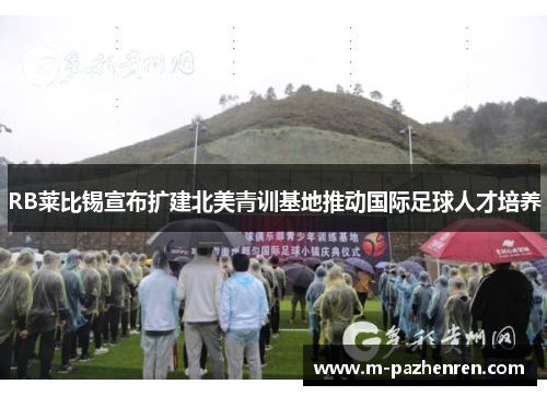 RB莱比锡宣布扩建北美青训基地推动国际足球人才培养