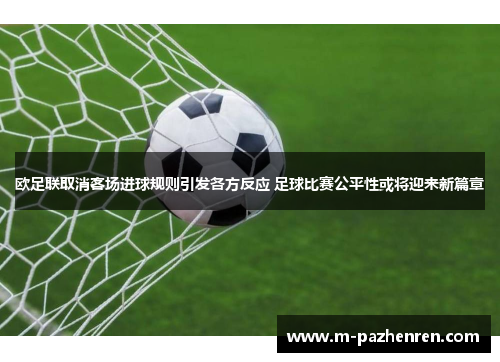 欧足联取消客场进球规则引发各方反应 足球比赛公平性或将迎来新篇章