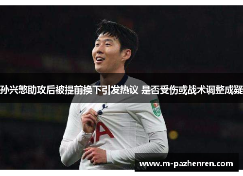 孙兴慜助攻后被提前换下引发热议 是否受伤或战术调整成疑 孙兴慜助攻后被提前换下引发热议 是否受伤或战术调整成疑